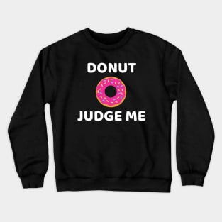 Donut judge me- funny donut pun Crewneck Sweatshirt